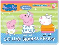 Peppa Pig. Opowiadania 3D. Co lubi świnka Peppa? - zbiorowe opracowanie