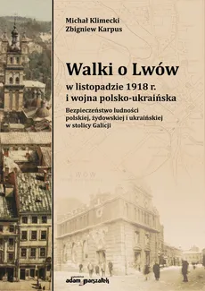 Walki o Lwów w listopadzie 1918 r. i wojna polsko-ukraińska - Outlet - Zbigniew Karpus, Michał Klimecki