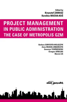 Project Management in Public Administration The Case of Metropolis GZM - Karolina Mucha-Kuś, Krzysztof Zamasz