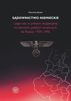 Sądownictwo niemieckie i jego rola w polityce okupacyjnej na ziemiach polskich wcielonych do Rzeszy 1939-1945 - Outlet - Maximilian Becker