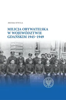 Milicja Obywatelska w województwie gdańskim w latach 1945-1949 - Outlet - Michał Sywula
