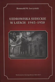 Uzdrowiska Sudeckie w latach 1945-1950 - Łuczyński Romuald M.