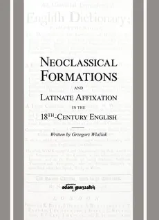 Neoclassical Formations and Latinate Affixation in the 18th Century English - Grzegorz Wlaźlak