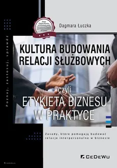 Kultura budowania relacji służbowych czyli etykieta biznesu w praktyce - Outlet - Dagmara Łuczka