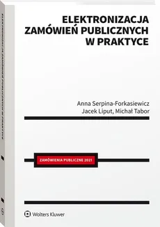 Elektronizacja zamówień publicznych w praktyce - Jacek Liput, Anna Serpina-Forkasiewicz, Michał Tabor