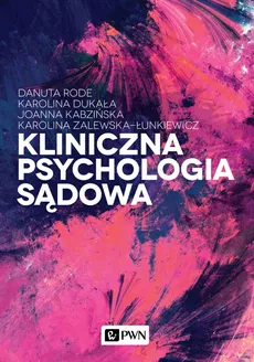 Kliniczna psychologia sądowa - Danuta Rode, Karolina Dukała, Joanna Kabzińska, Karolina Zalewska-Łunkiewicz