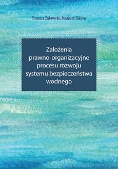 Założenia prawno-organizacyjne procesu rozwoju systemu bezpieczeństwa wodnego - Mariusz Sikora, Tomasz Zalewski
