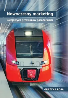 Nowoczesny marketing kolejowych przewozów pasażerskich - Grażyna Rosa