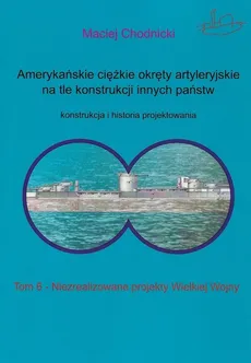 Amerykańskie ciężkie okręty artyleryjskie na tle konstrukcji innych państw - Outlet - Maciej Chodnicki