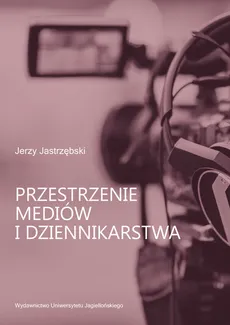 Przestrzenie mediów i dziennikarstwa - Outlet - Jerzy Jastrzębski