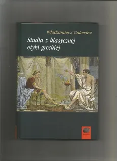 Studia z klasycznej etyki greckiej - Włodzimierz Galewicz