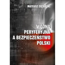 Wojna peryferyjna a bezpieczeństwo Polski - Mateusz Ziętarski