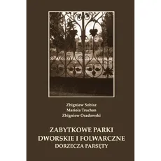 Zabytkowe parki dworskie i folwarczne dorzecza Parsęty - Zbigniew Osadowski, Zbigniew Sobisz, Mariola Truchan