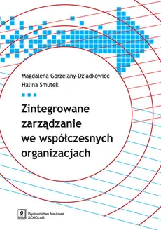 Zintegrowane zarządzanie we współczesnych organizacjach - Outlet - Magdalena Gorzelany-Dziadkowiec, Halina Smutek