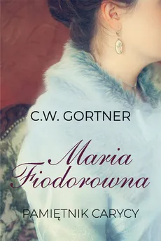 Maria Fiodorowna Pamiętnik carycy - C.W. Gortner