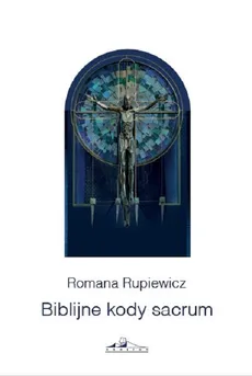 Biblijne kody sacrum w kościele św. Andrzeja Boboli w Lublinie - Romana Rupiewicz