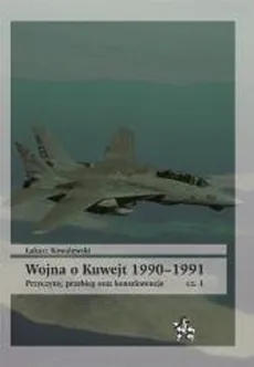 Wojna o Kuwejt 1990-1991 Przyczyny przebieg oraz konsekwencje Cęść 1 - Łukasz Kowalewski