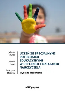Uczeń ze specjalnymi potrzebami edukacyjnymi w refleksji i działaniu nauczyciela - Outlet - Jolanta Dyrda, Helena Liwo, Katarzyna Materny
