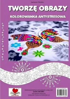 Tworzę obrazy Kolorowanka antystresowa - Agnieszka Wileńska