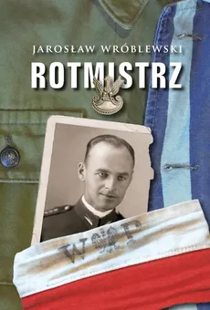 Rotmistrz Ilustrowana biografia Witolda Pileckiego - Jarosław Wróblewski