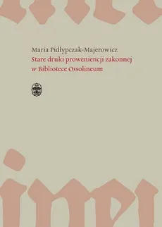 Stare druki proweniencji zakonnej w Bibliotece Ossolineum - Outlet - Maria Pidłypczak-Majerowicz