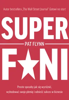 Superfani Proste sposoby jak się wyróżnić wyhodować swoje plemię i odnieść sukces w biznesie - Outlet - Pat Flynn