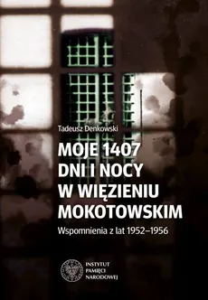 Moje 1407 dni  i nocy w więzieniu mokotowskim - Tadeusz Denkowski