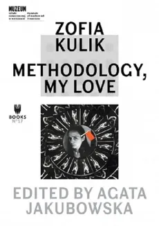 Zofia Kulik: Methodology, My Love - Zofia Kulik