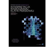 Odkrywanie radiologii interpretacja radiogramu klatki piersiowej - Dobranowski Alexander J., Julian Dobranowski, Levinson Anthony J.