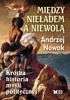 Między nieładem a niewolą - Outlet - Andrzej Nowak