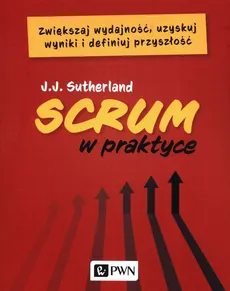 Scrum w praktyce - J.J. Sutherland