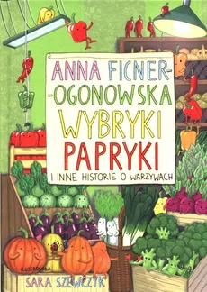 Wybryki papryki i inne historie o warzywach - Anna Ficner-Ogonowska