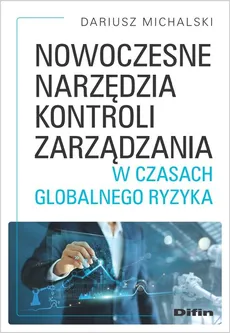 Nowoczesne narzędzia kontroli zarządzania w czasach globalnego ryzyka - Dariusz Michalski