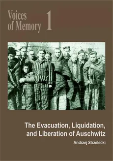 Voices of Memory 1. The Evacuation, Liquidation, and Liberation of Auschwitz - Andrzej Strzelecki