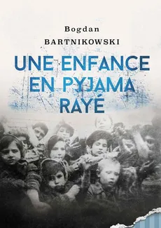 Une enfance en pyjama rayé - Bogdan Bartnikowski