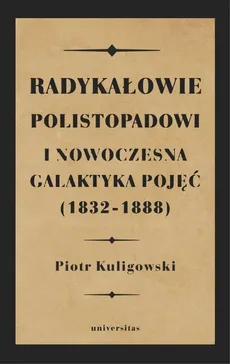 Radykałowie polistopadowi i nowoczesna galaktyka pojęć (1832-1888) - Piotr Kuligowski