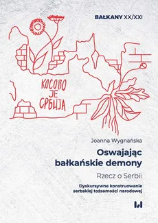 Oswajając bałkańskie demony Rzecz o Serbii - Joanna Wygnańska