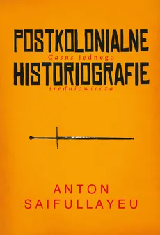 Postkolonialne historiografie - Outlet - Anton Saifullayeu