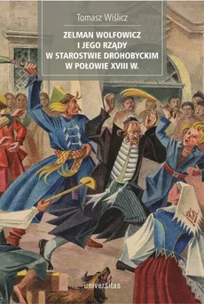 Zelman Wolfowicz i jego rządy w starostwie drohobyckim w połowie XVIII w - Outlet - Tomasz Wiślicz