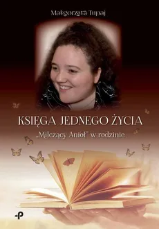 Księga jednego życia. „Milczący Anioł” w rodzinie - Małgorzata Tupaj