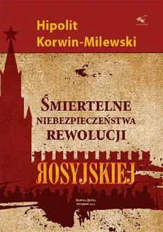 Śmiertelne niebezpieczeństwa rewolucji rosyjskiej - Hipolit Korwin-Milewski