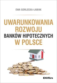 Uwarunkowania rozwoju banków hipotecznych w Polsce - Ewa Gorlecka-Łabiak