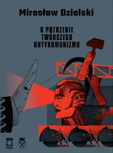 O potrzebie twórczego antykomunizmu - Outlet - Mirosław Dzielski