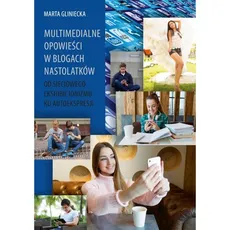 Multimedialne opowieści w blogach nastolatków - Outlet - Marta Gliniecka
