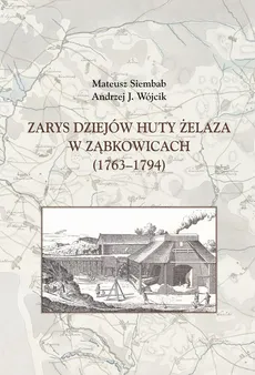 Zarys dziejów huty żelaza w Ząbkowicach (1763-1794) - Outlet - Mateusz Siembab, Wójcik Andrzej J.