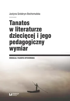Tanatos w literaturze dziecięcej i jego pedagogiczny wymiar - Outlet - Justyna Sztobryn-Bochomulska