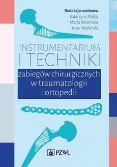 Instrumentarium i techniki zabiegów chirurgicznych w traumatologii i ortopedii