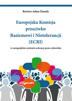 Europejska Komisja przeciwko Rasizmowi i Nietolerancji (ECRI) w europejskim systemie ochrony praw człowieka - Outlet - Żmuda Bartosz Adam