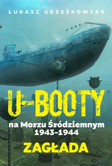Ubooty na Morzu Śródziemnym 1943-1944 Zagłada - Outlet - Łukasz Grześkowiak