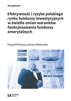 Efektywność i ryzyko polskiego rynku funduszy inwestycyjnych w świetle zmian warunków funkcjonowania - Krzysztof Kompa, Dorota Witkowska
